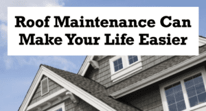 3 Ways Roof Maintenance Can Make Your Life Easier and More Comfortable