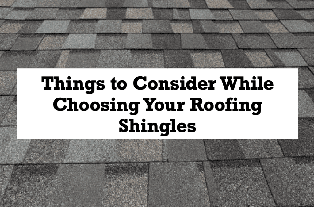 4 Things to Consider While Choosing Your Roofing Shingles