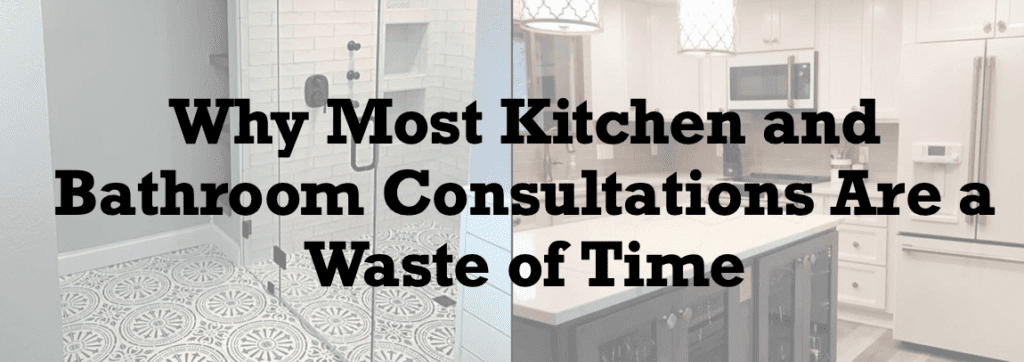 Top 5 Reasons Why Most Kitchen and Bathroom Consultations Are a Waste of Time
