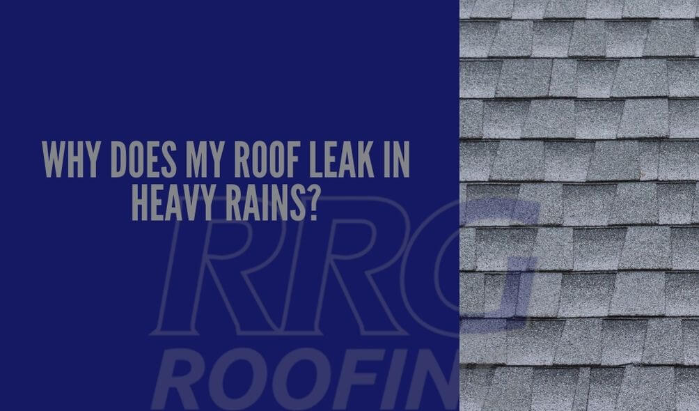 Why-Does-My-Roof-Leak-in-Heavy-Rains?