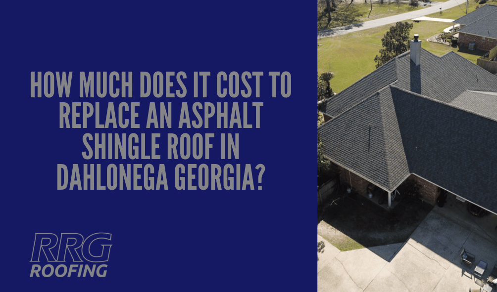 How Much Does It Cost to Replace An Asphalt Shingle Roof in Dahlonega