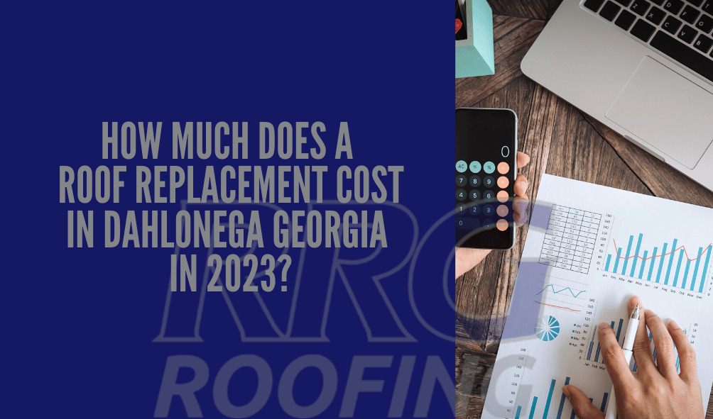 How-Much-Does-a-Roof-Replacement-Cost-in-Dahlonega-Georgia-in-2023?